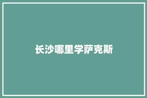 长沙哪里学萨克斯