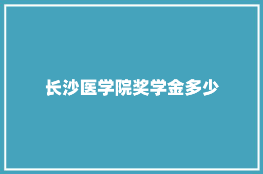 长沙医学院奖学金多少