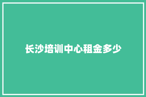 长沙培训中心租金多少 未命名