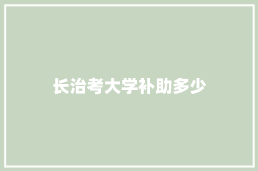 长治考大学补助多少