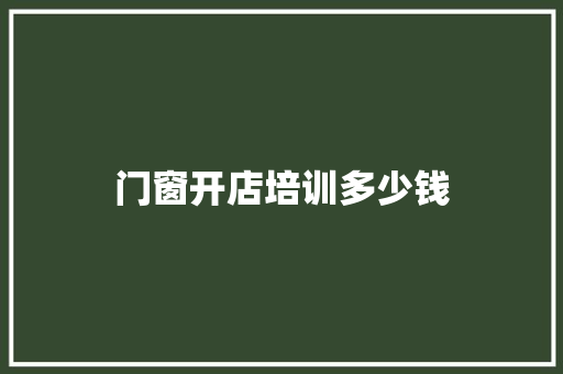 门窗开店培训多少钱 未命名