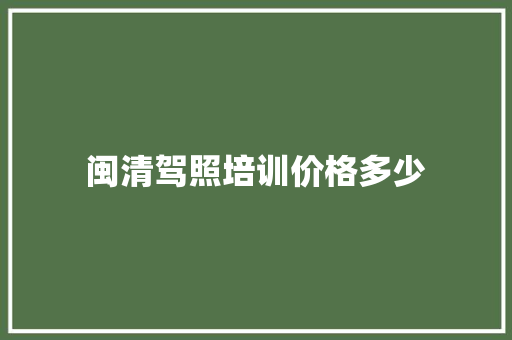 闽清驾照培训价格多少 未命名