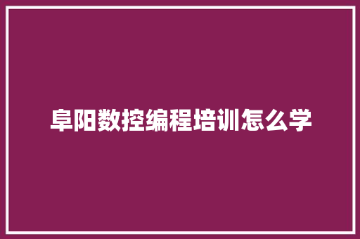 阜阳数控编程培训怎么学