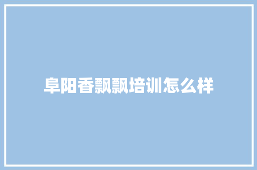 阜阳香飘飘培训怎么样 未命名