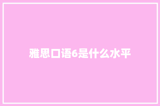 雅思口语6是什么水平 未命名