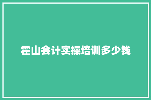 霍山会计实操培训多少钱 未命名