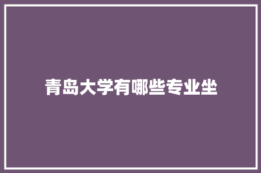 青岛大学有哪些专业坐