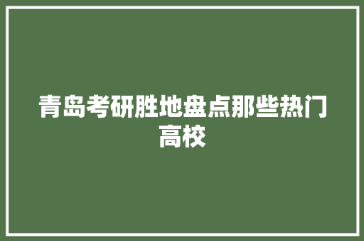 青岛考研胜地盘点那些热门高校