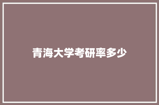 青海大学考研率多少