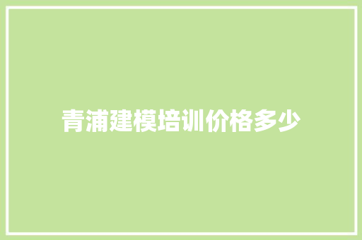 青浦建模培训价格多少