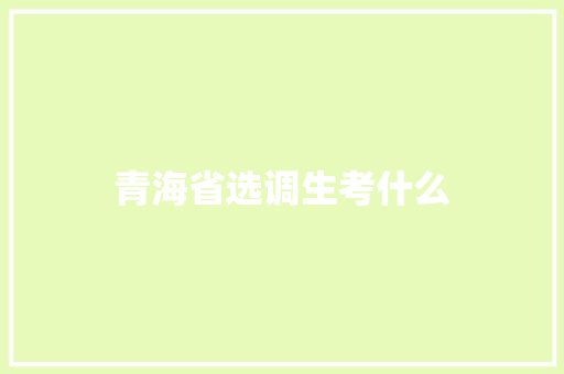 青海省选调生考什么