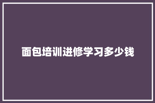 面包培训进修学习多少钱 未命名