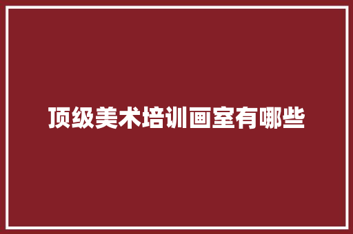 顶级美术培训画室有哪些