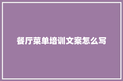 餐厅菜单培训文案怎么写