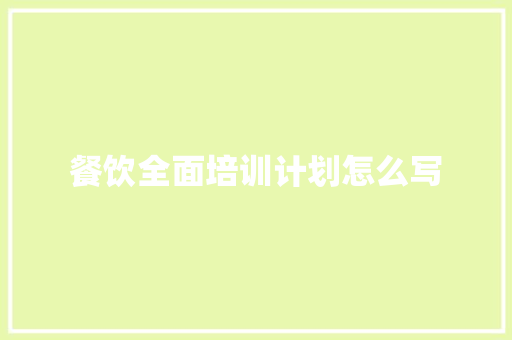 餐饮全面培训计划怎么写