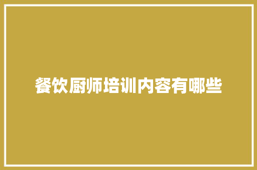 餐饮厨师培训内容有哪些