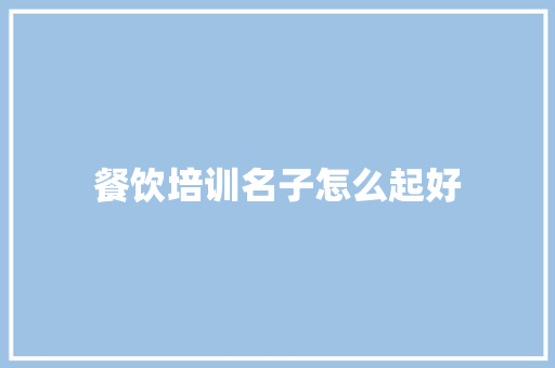 餐饮培训名子怎么起好 未命名