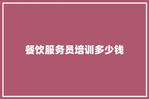 餐饮服务员培训多少钱 未命名