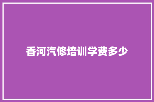 香河汽修培训学费多少