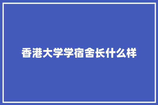 香港大学学宿舍长什么样