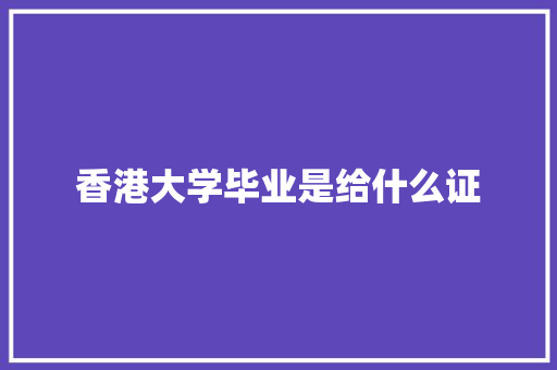 香港大学毕业是给什么证