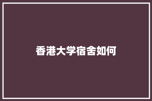 香港大学宿舍如何