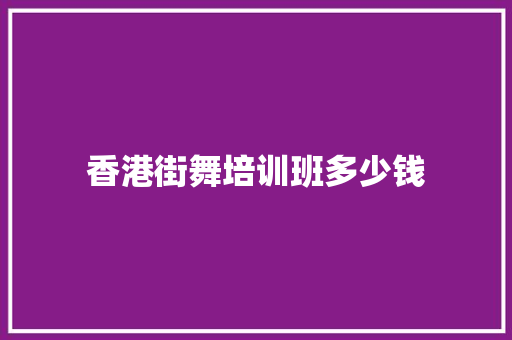 香港街舞培训班多少钱