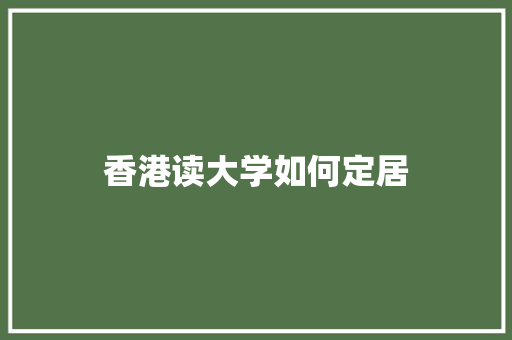 香港读大学如何定居