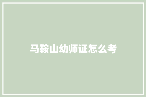 马鞍山幼师证怎么考