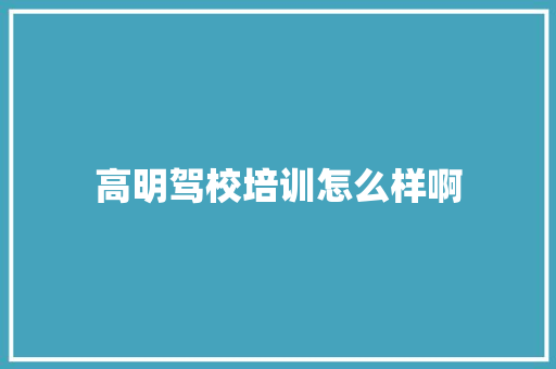 高明驾校培训怎么样啊 未命名