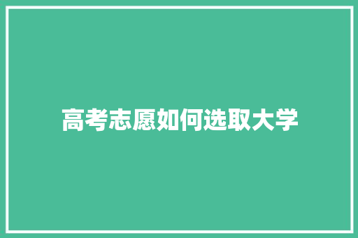 高考志愿如何选取大学