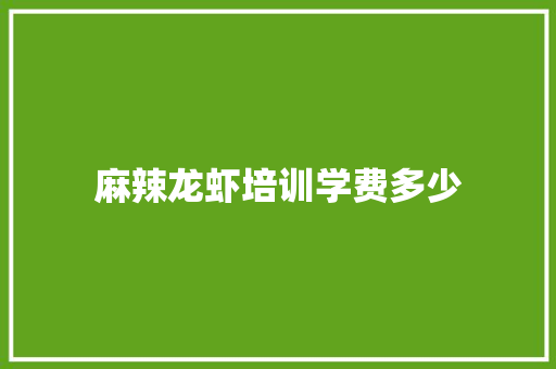 麻辣龙虾培训学费多少