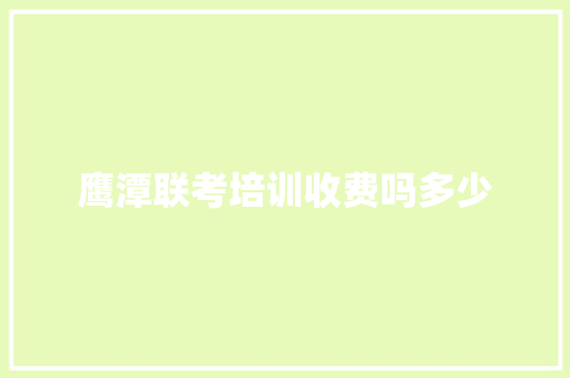 鹰潭联考培训收费吗多少