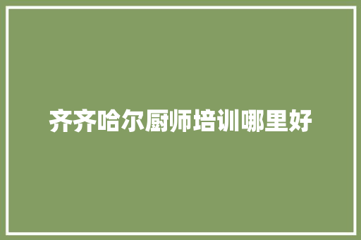 齐齐哈尔厨师培训哪里好