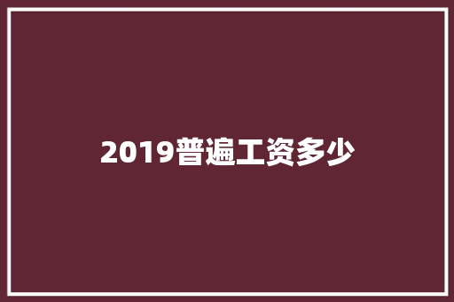 2019普遍工资多少