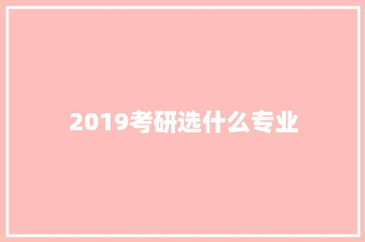 2019考研选什么专业