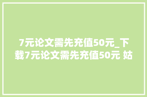 7元论文需先充值50元_下载7元论文需先充值50元 姑苏大年夜学生状告中国知网胜诉