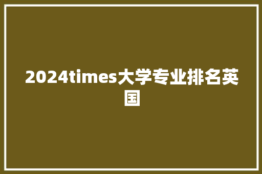 2024times大学专业排名英国