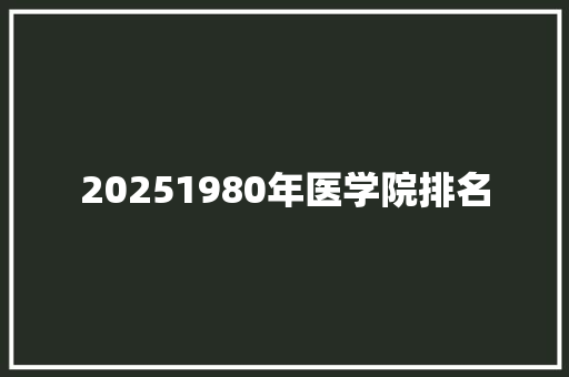 20251980年医学院排名 未命名