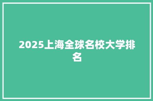 2025上海全球名校大学排名 未命名