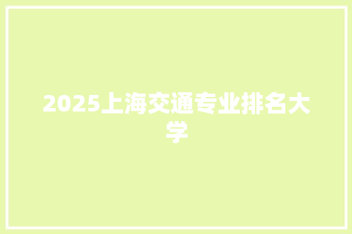 2025上海交通专业排名大学