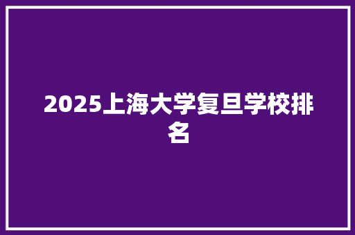 2025上海大学复旦学校排名