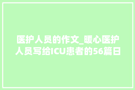 医护人员的作文_暖心医护人员写给ICU患者的56篇日记