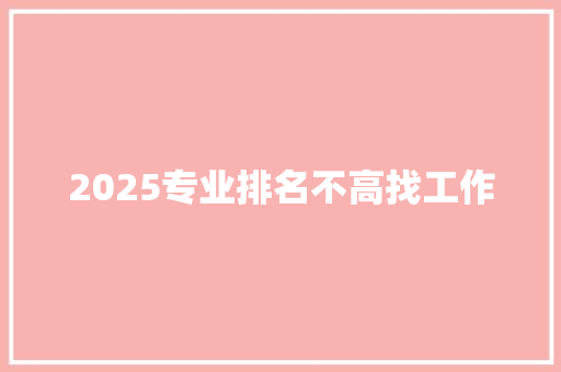 2025专业排名不高找工作 未命名