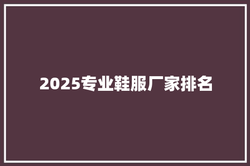 2025专业鞋服厂家排名 未命名