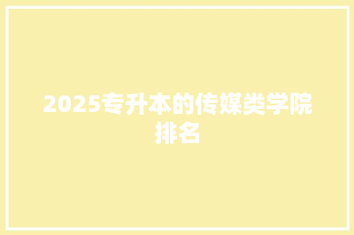 2025专升本的传媒类学院排名