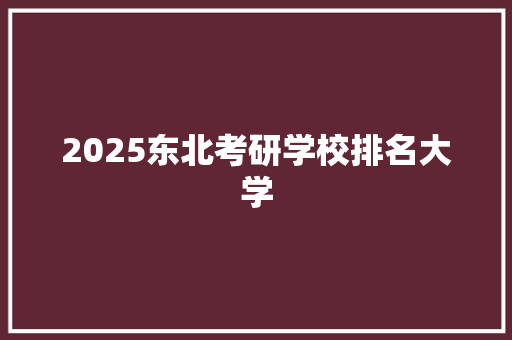 2025东北考研学校排名大学