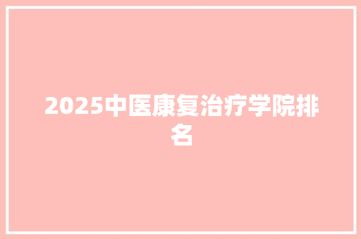 2025中医康复治疗学院排名 未命名