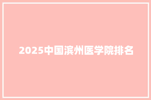 2025中国滨州医学院排名 未命名