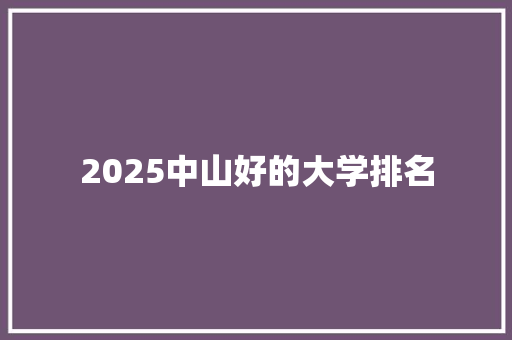 2025中山好的大学排名